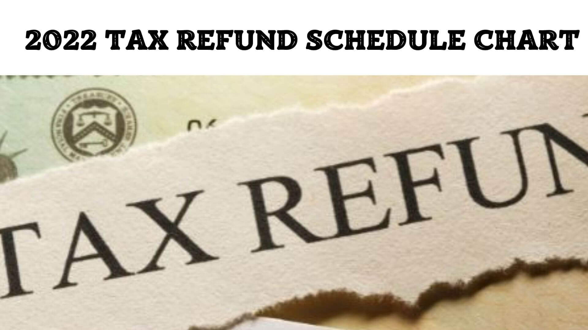2022 Tax Refund Schedule Chart {May} Read About It!