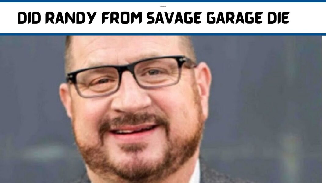 Did Randy From Savage Garage Die