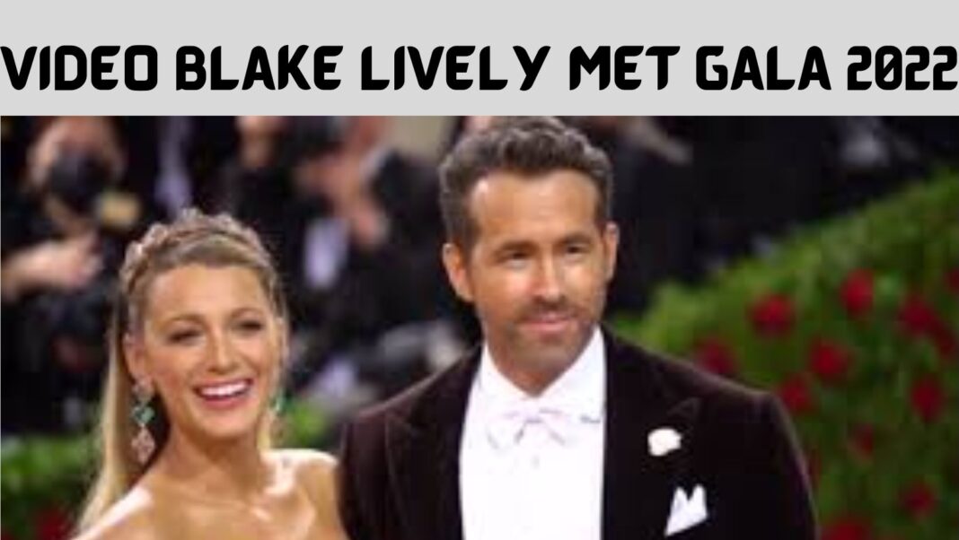 Video Blake Lively Met Gala 2022