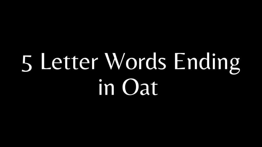 5 Letter Words Ending in Oat