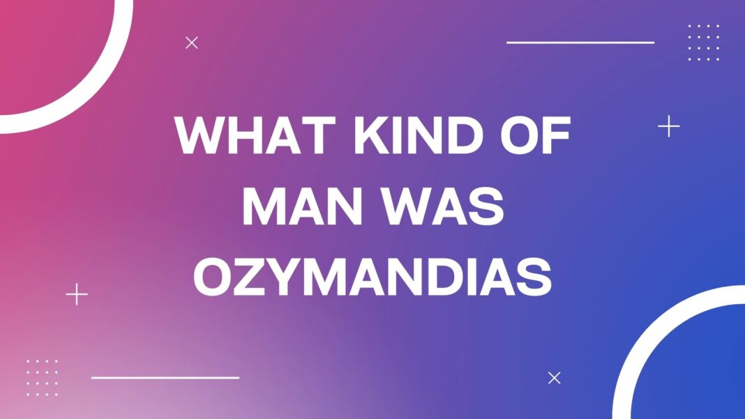 What Kind of Man Was Ozymandias