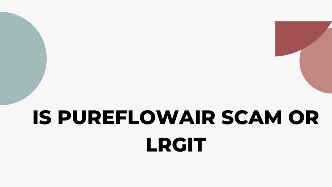Is Pureflowair Scam Or Lrgit